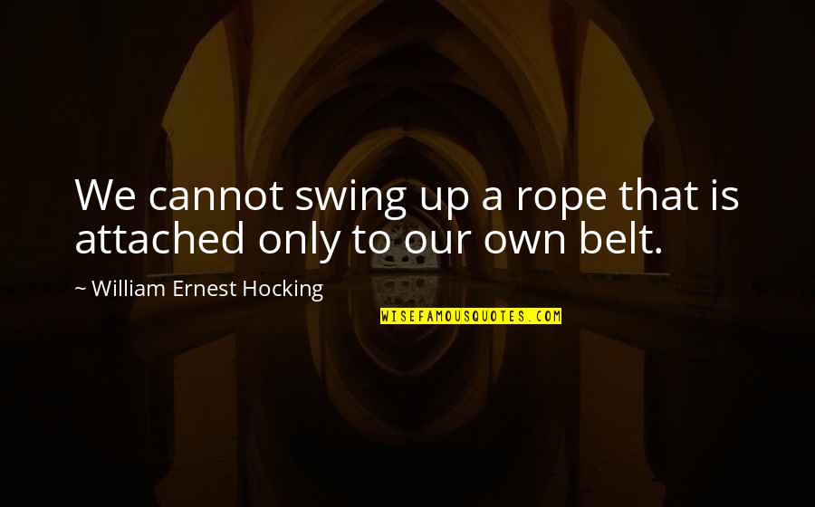 Idealenergie Quotes By William Ernest Hocking: We cannot swing up a rope that is