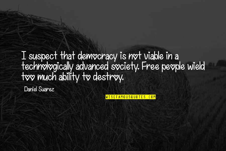 Idealer Arbeitsplatz Quotes By Daniel Suarez: I suspect that democracy is not viable in