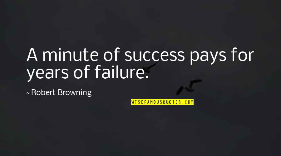 Idealer Arbeitsplatz Quotes By Robert Browning: A minute of success pays for years of