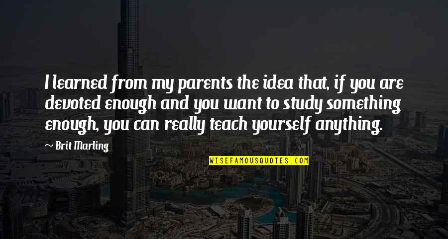 Idealer Mann Quotes By Brit Marling: I learned from my parents the idea that, Idealer Mann Quotes By Brit Marling: I learned from my parents the idea that,