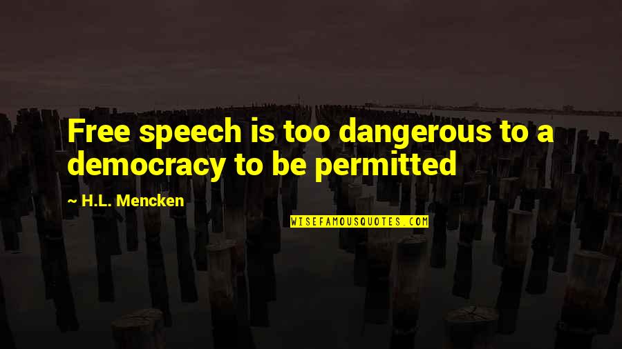 Idealer Mann Quotes By H.L. Mencken: Free speech is too dangerous to a democracy Idealer Mann Quotes By H.L. Mencken: Free speech is too dangerous to a democracy