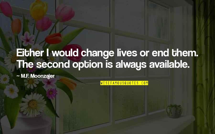 Idealer Mann Quotes By M.F. Moonzajer: Either I would change lives or end them.