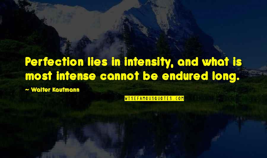 Idealer Mann Quotes By Walter Kaufmann: Perfection lies in intensity, and what is most