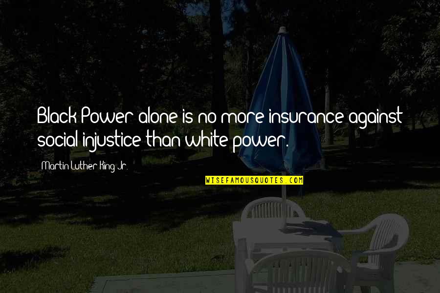 Idealic Quotes By Martin Luther King Jr.: Black Power alone is no more insurance against