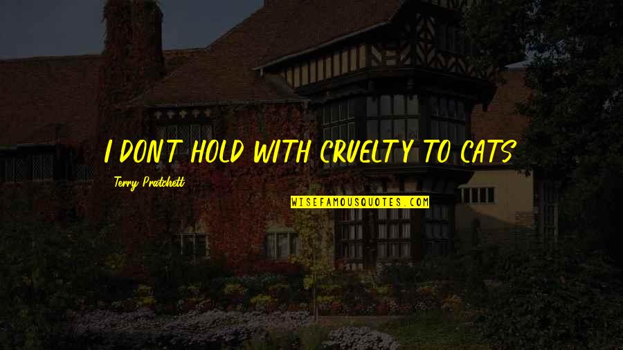 Idealic Quotes By Terry Pratchett: I DON'T HOLD WITH CRUELTY TO CATS.