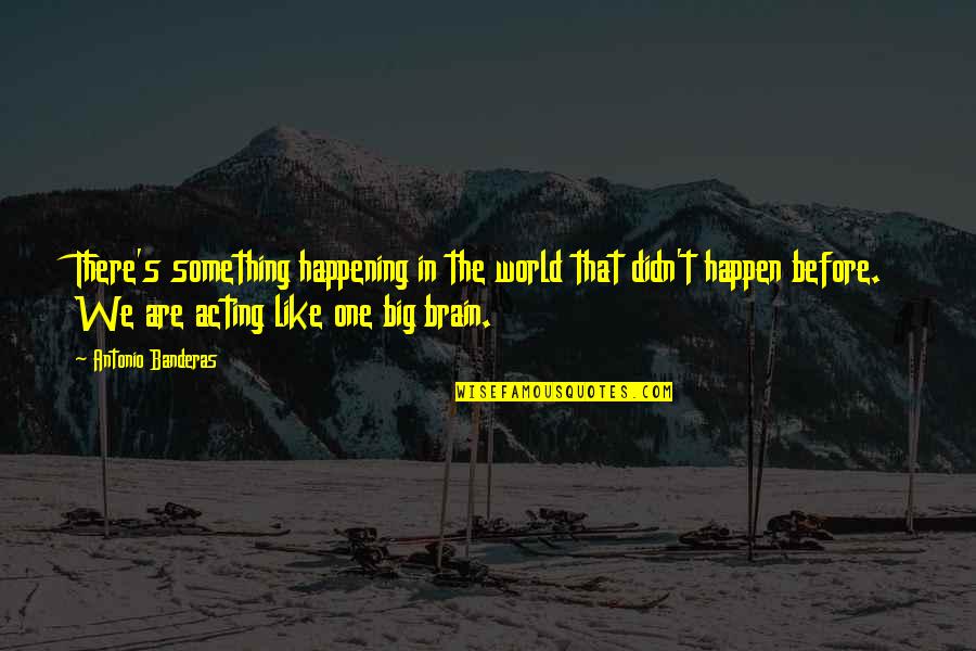 Idealisation Quotes By Antonio Banderas: There's something happening in the world that didn't