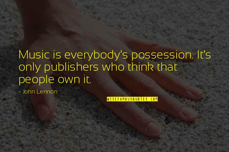 Idealisation Quotes By John Lennon: Music is everybody's possession. It's only publishers who