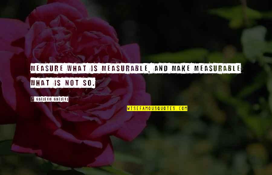 Idealisitic Quotes By Galileo Galilei: Measure what is measurable, and make measurable what Idealisitic Quotes By Galileo Galilei: Measure what is measurable, and make measurable what