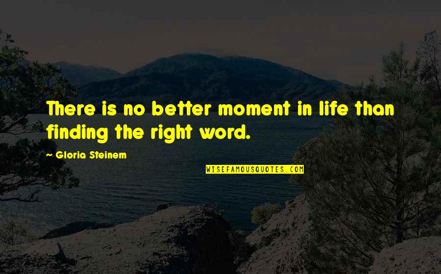 Idealisitic Quotes By Gloria Steinem: There is no better moment in life than