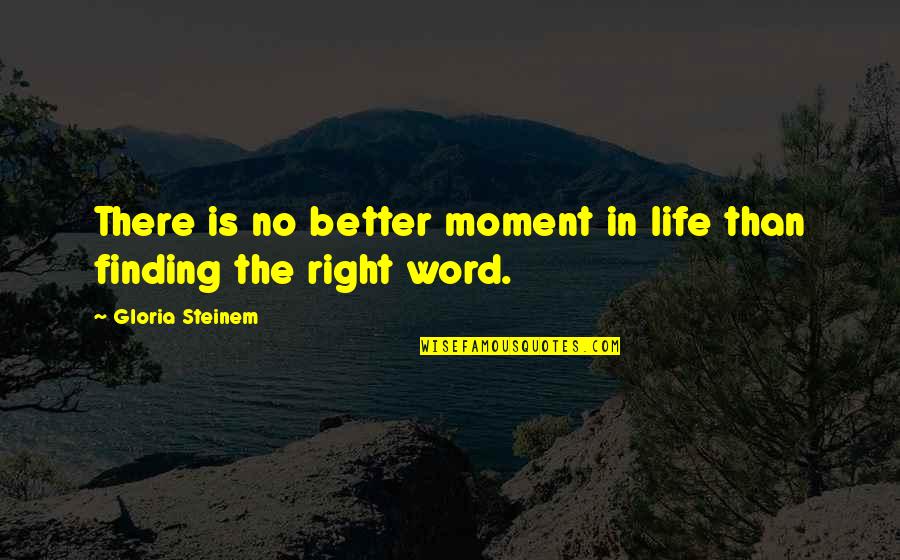 Idealisitic Quotes By Gloria Steinem: There is no better moment in life than Idealisitic Quotes By Gloria Steinem: There is no better moment in life than