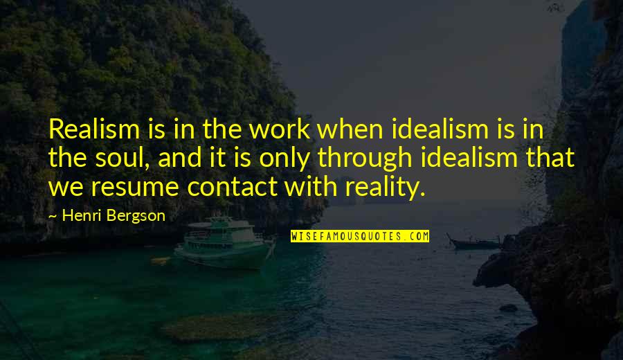 Idealism And Realism Quotes By Henri Bergson: Realism is in the work when idealism is
