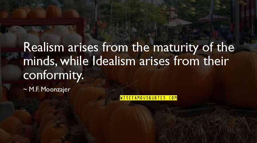 Idealism And Realism Quotes By M.F. Moonzajer: Realism arises from the maturity of the minds,