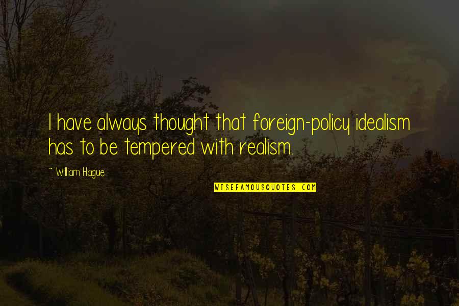 Idealism And Realism Quotes By William Hague: I have always thought that foreign-policy idealism has