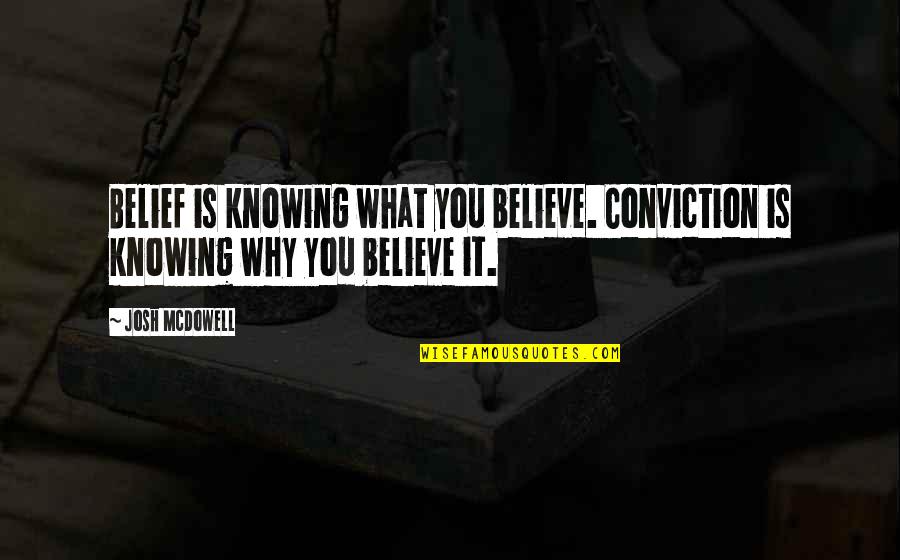 Idealism And Truth Quotes By Josh McDowell: Belief is knowing what you believe. Conviction is