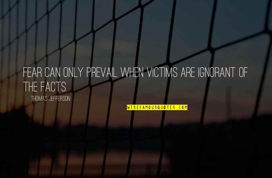 Idealism And Truth Quotes By Thomas Jefferson: Fear can only prevail when victims are ignorant