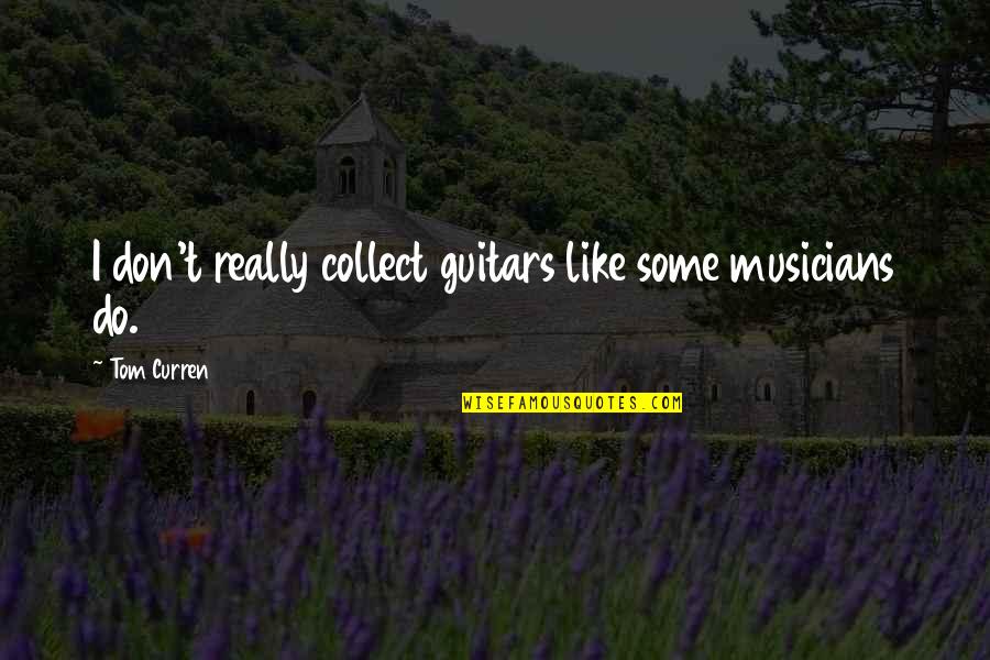 Idealism In Education Quotes By Tom Curren: I don't really collect guitars like some musicians