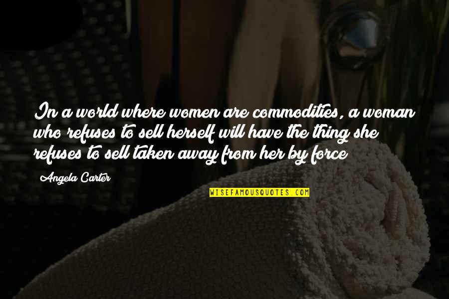 Idealism Quotes By Angela Carter: In a world where women are commodities, a Idealism Quotes By Angela Carter: In a world where women are commodities, a