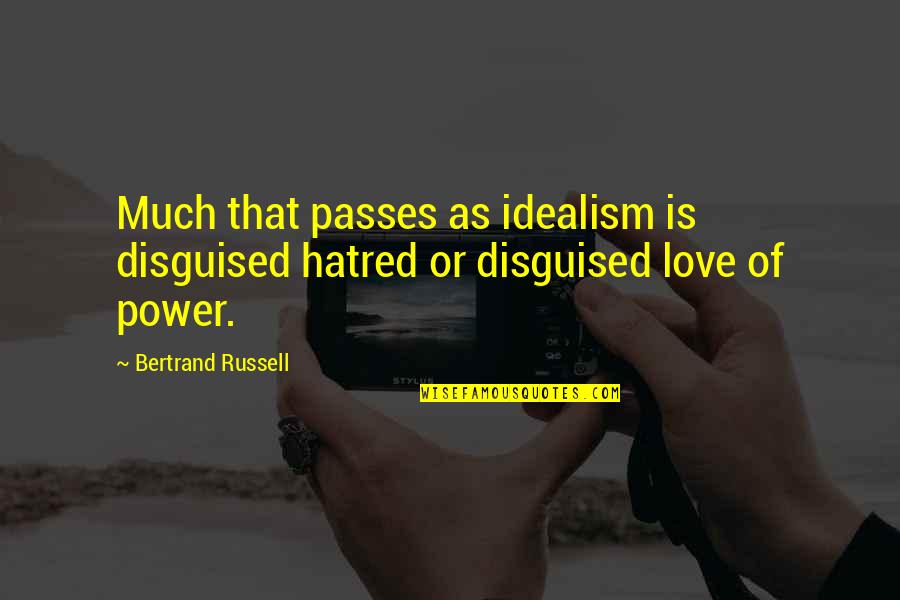 Idealism Quotes By Bertrand Russell: Much that passes as idealism is disguised hatred Idealism Quotes By Bertrand Russell: Much that passes as idealism is disguised hatred