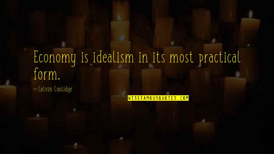 Idealism Quotes By Calvin Coolidge: Economy is idealism in its most practical form. Idealism Quotes By Calvin Coolidge: Economy is idealism in its most practical form.