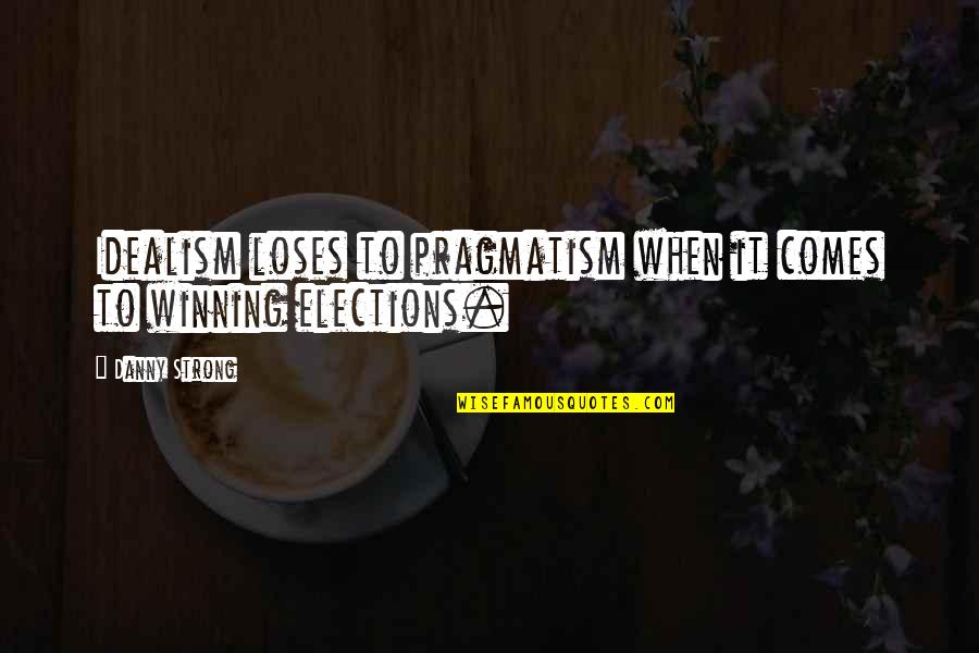 Idealism Quotes By Danny Strong: Idealism loses to pragmatism when it comes to