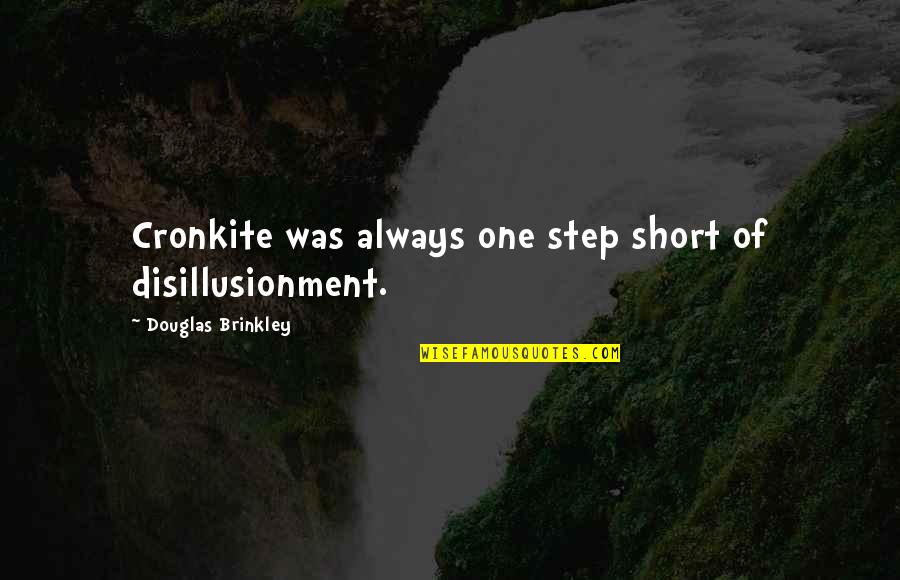 Idealism Quotes By Douglas Brinkley: Cronkite was always one step short of disillusionment. Idealism Quotes By Douglas Brinkley: Cronkite was always one step short of disillusionment.