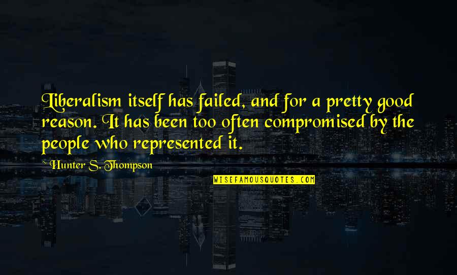 Idealism Quotes By Hunter S. Thompson: Liberalism itself has failed, and for a pretty Idealism Quotes By Hunter S. Thompson: Liberalism itself has failed, and for a pretty