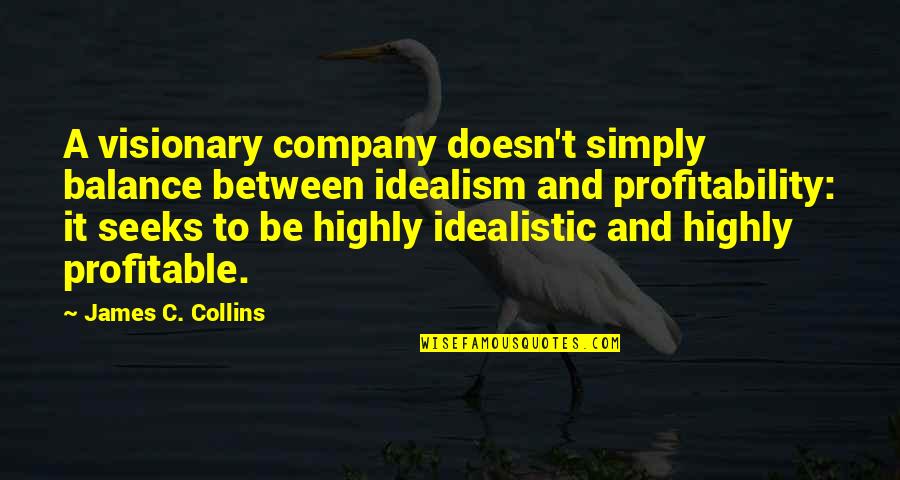 Idealism Quotes By James C. Collins: A visionary company doesn't simply balance between idealism Idealism Quotes By James C. Collins: A visionary company doesn't simply balance between idealism