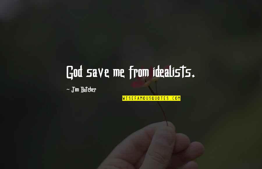 Idealism Quotes By Jim Butcher: God save me from idealists. Idealism Quotes By Jim Butcher: God save me from idealists.