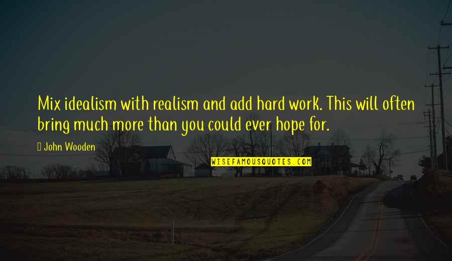 Idealism Quotes By John Wooden: Mix idealism with realism and add hard work. Idealism Quotes By John Wooden: Mix idealism with realism and add hard work.