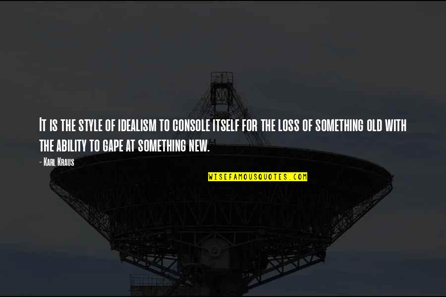Idealism Quotes By Karl Kraus: It is the style of idealism to console Idealism Quotes By Karl Kraus: It is the style of idealism to console