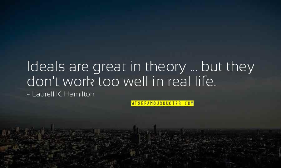 Idealism Quotes By Laurell K. Hamilton: Ideals are great in theory ... but they Idealism Quotes By Laurell K. Hamilton: Ideals are great in theory ... but they