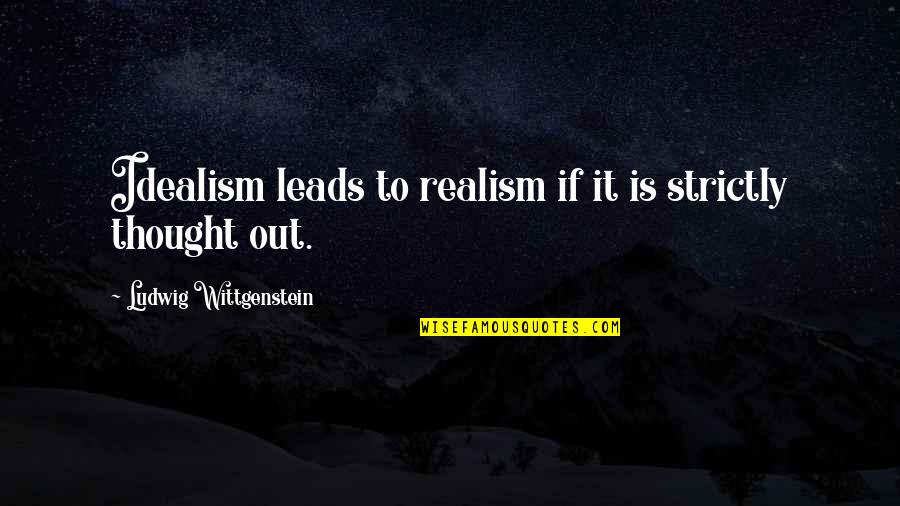 Idealism Quotes By Ludwig Wittgenstein: Idealism leads to realism if it is strictly Idealism Quotes By Ludwig Wittgenstein: Idealism leads to realism if it is strictly