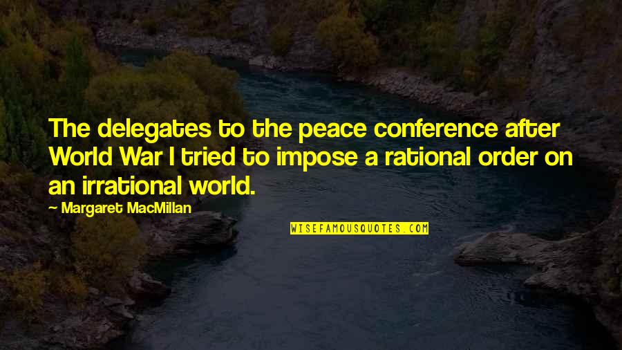 Idealism Quotes By Margaret MacMillan: The delegates to the peace conference after World Idealism Quotes By Margaret MacMillan: The delegates to the peace conference after World