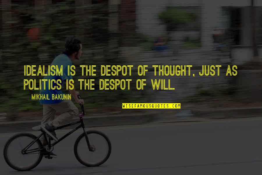 Idealism Quotes By Mikhail Bakunin: Idealism is the despot of thought, just as