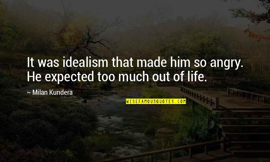 Idealism Quotes By Milan Kundera: It was idealism that made him so angry.