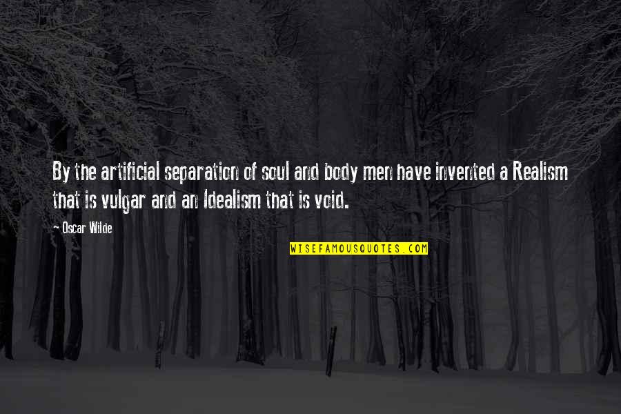 Idealism Quotes By Oscar Wilde: By the artificial separation of soul and body Idealism Quotes By Oscar Wilde: By the artificial separation of soul and body