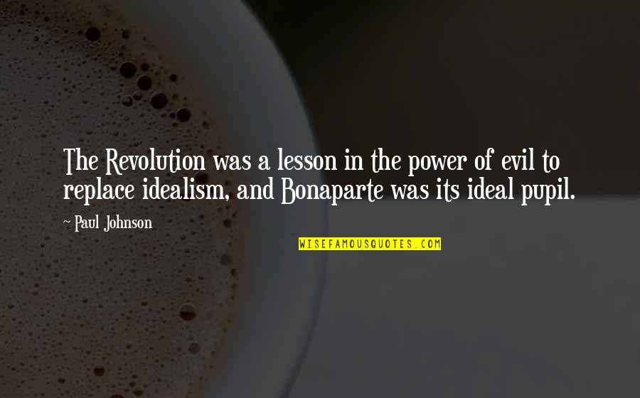 Idealism Quotes By Paul Johnson: The Revolution was a lesson in the power Idealism Quotes By Paul Johnson: The Revolution was a lesson in the power