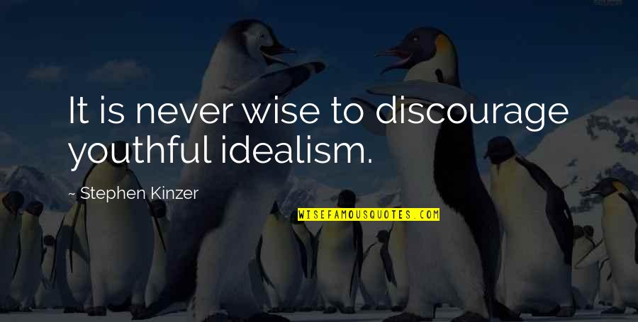 Idealism Quotes By Stephen Kinzer: It is never wise to discourage youthful idealism. Idealism Quotes By Stephen Kinzer: It is never wise to discourage youthful idealism.