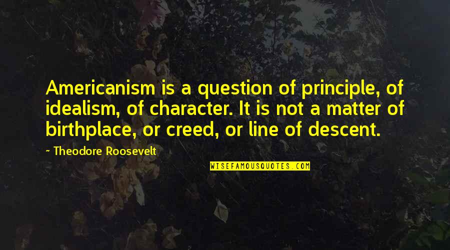 Idealism Quotes By Theodore Roosevelt: Americanism is a question of principle, of idealism, Idealism Quotes By Theodore Roosevelt: Americanism is a question of principle, of idealism,
