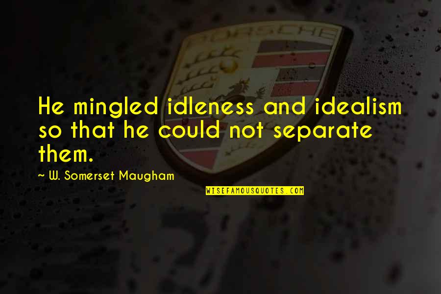 Idealism Quotes By W. Somerset Maugham: He mingled idleness and idealism so that he Idealism Quotes By W. Somerset Maugham: He mingled idleness and idealism so that he