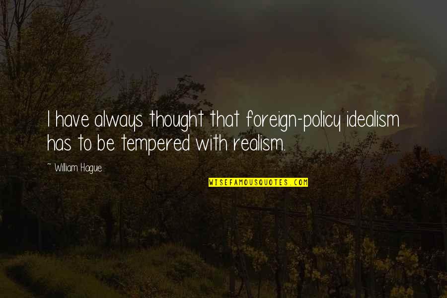 Idealism Quotes By William Hague: I have always thought that foreign-policy idealism has