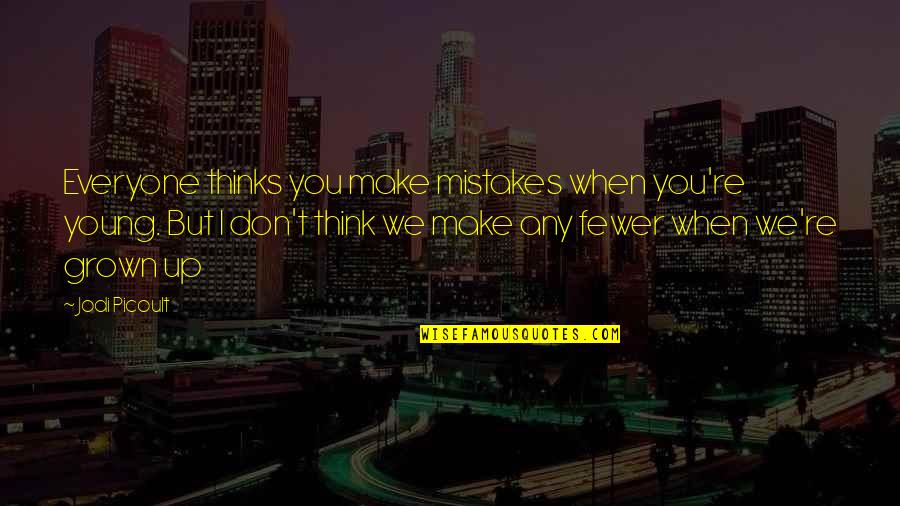 Idealisme Artinya Quotes By Jodi Picoult: Everyone thinks you make mistakes when you're young.