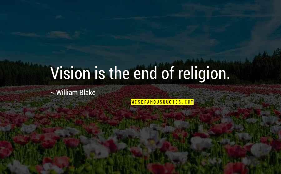 Idealismo Quotes By William Blake: Vision is the end of religion.