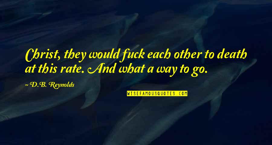 Idealisms Quotes By D.B. Reynolds: Christ, they would fuck each other to death