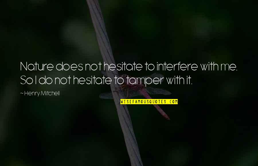 Idealist Educational Quotes By Henry Mitchell: Nature does not hesitate to interfere with me.