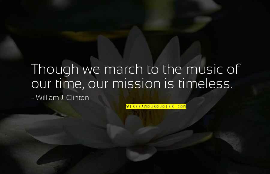 Idealist Educational Quotes By William J. Clinton: Though we march to the music of our