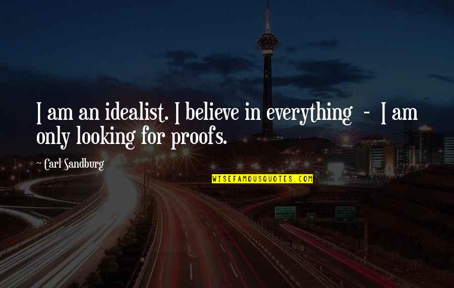 Idealist Quotes By Carl Sandburg: I am an idealist. I believe in everything