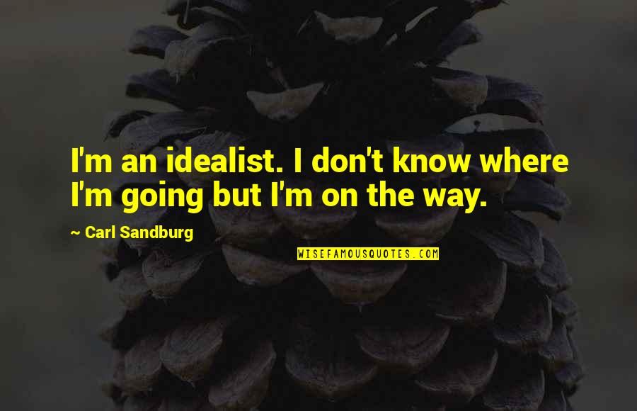 Idealist Quotes By Carl Sandburg: I'm an idealist. I don't know where I'm