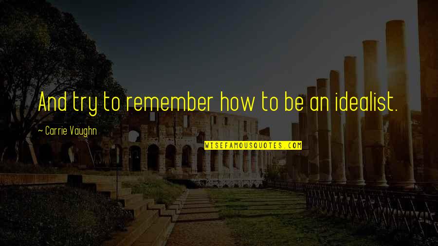 Idealist Quotes By Carrie Vaughn: And try to remember how to be an