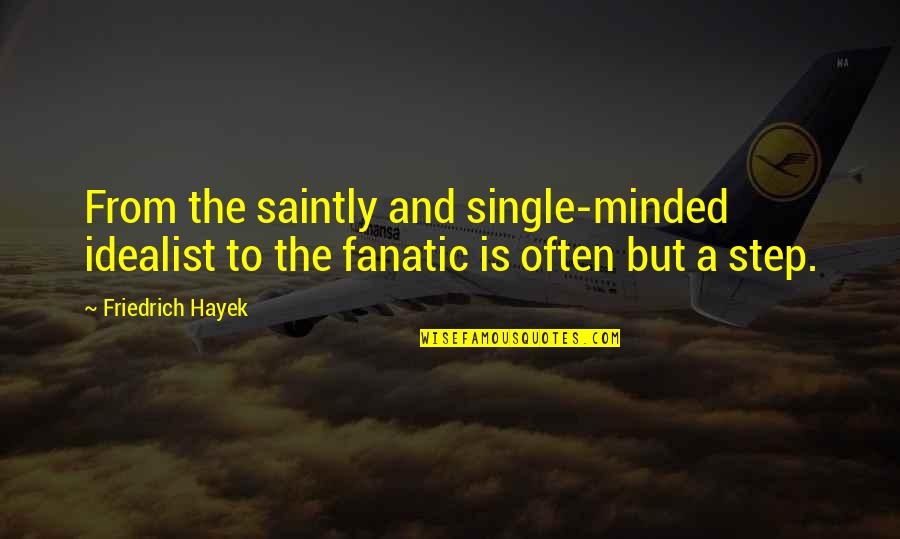Idealist Quotes By Friedrich Hayek: From the saintly and single-minded idealist to the